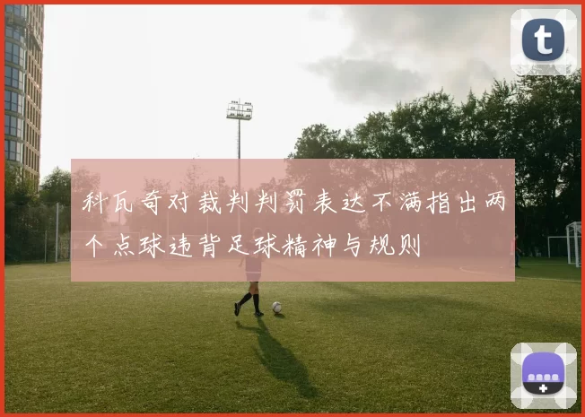 科瓦奇对裁判判罚表达不满指出两个点球违背足球精神与规则